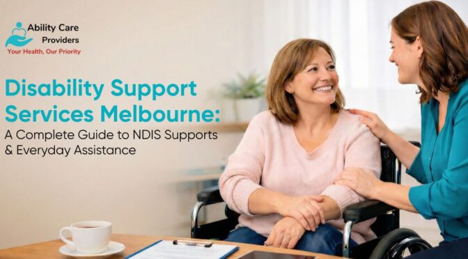 Disability Support Services Melbourne: A Complete Guide to NDIS Supports & Everyday Assistance